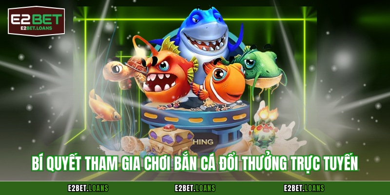 Bí quyết tham gia chơi bắn cá đổi thưởng trực tuyến 