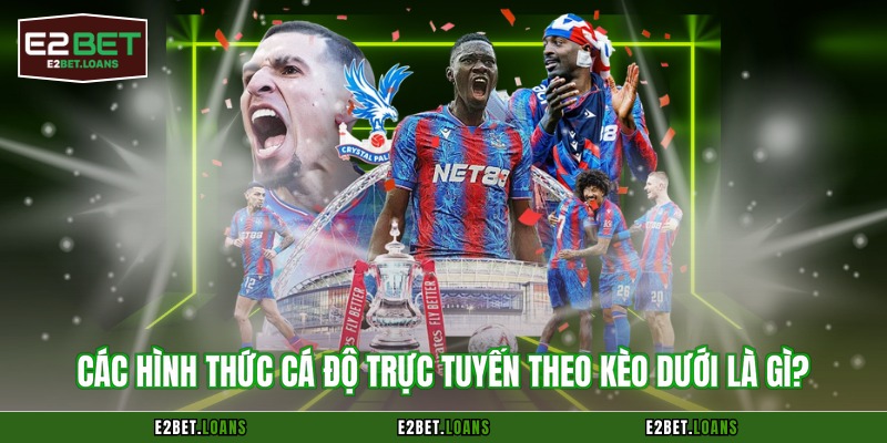 Các hình thức cá độ trực tuyến theo kèo dưới là gì?