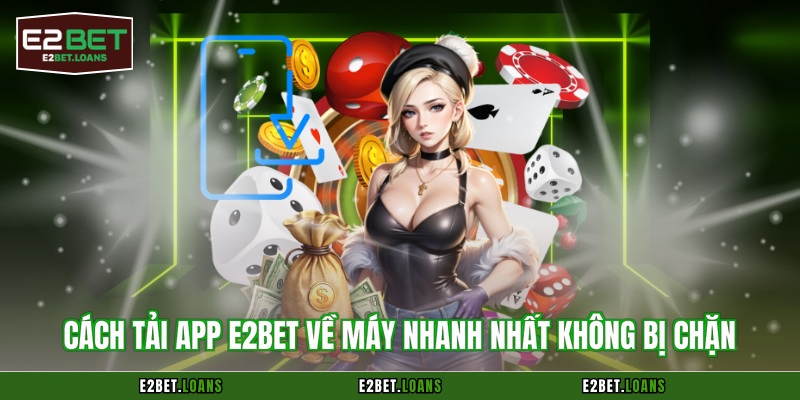 Cách tải app E2BET về máy nhanh nhất không bị chặn