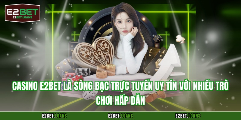 Casino E2BET là sòng bạc trực tuyến uy tín với nhiều trò chơi hấp dẫn