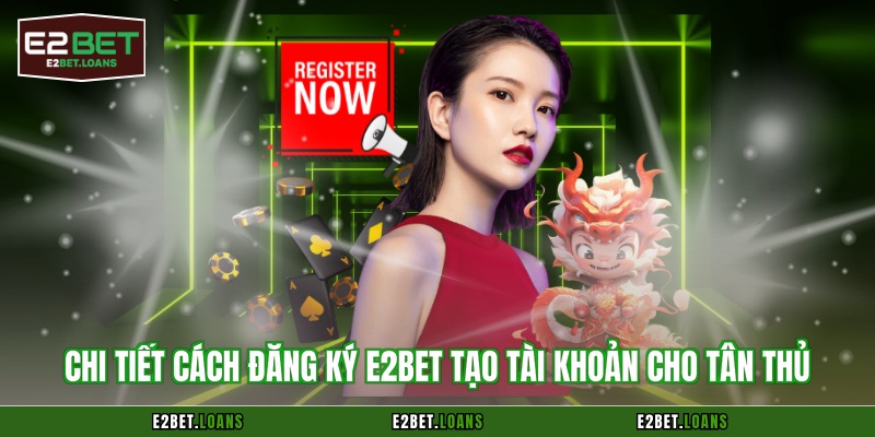 Chi tiết cách đăng ký E2BET tạo tài khoản cho tân thủ