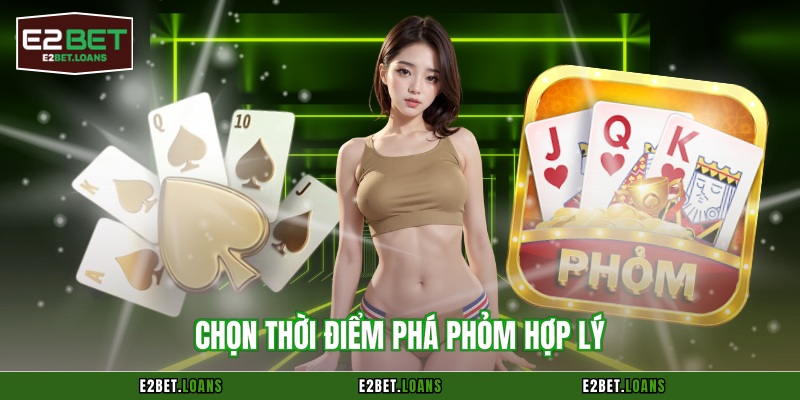 Chọn thời điểm phá phỏm hợp lý