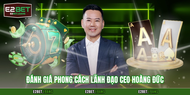 Đánh giá phong cách lãnh đạo CEO Hoàng Đức
