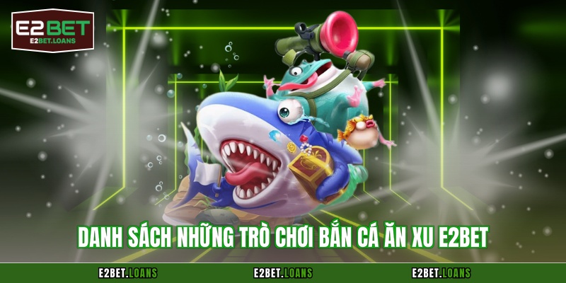 Danh sách những trò chơi bắn cá ăn xu E2BET 