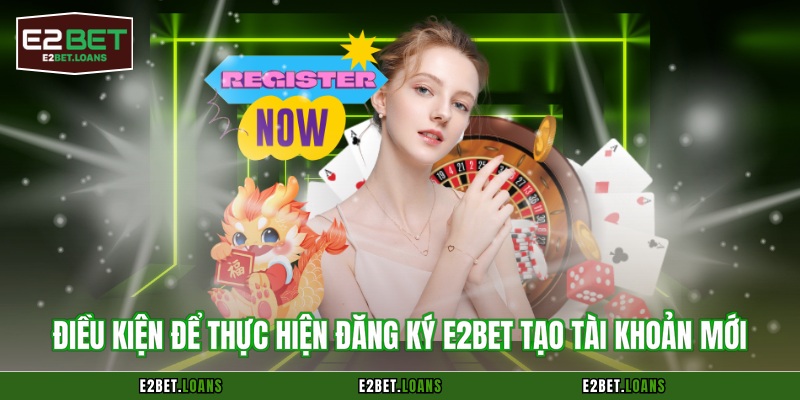Điều kiện để thực hiện đăng ký E2BET tạo tài khoản mới