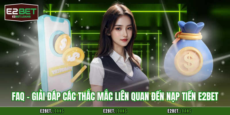 FAQ - Giải đáp các thắc mắc liên quan đến nạp tiền E2BET