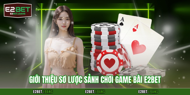 Giới thiệu sơ lược sảnh chơi game bài E2BET
