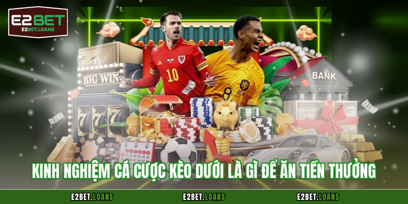 Kinh nghiệm cá cược kèo dưới là gì để ăn tiền thưởng