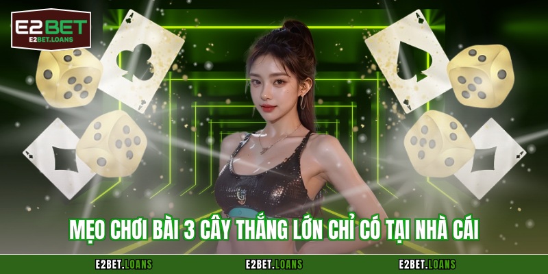 Mẹo chơi bài 3 cây thắng lớn chỉ có tại nhà cái 