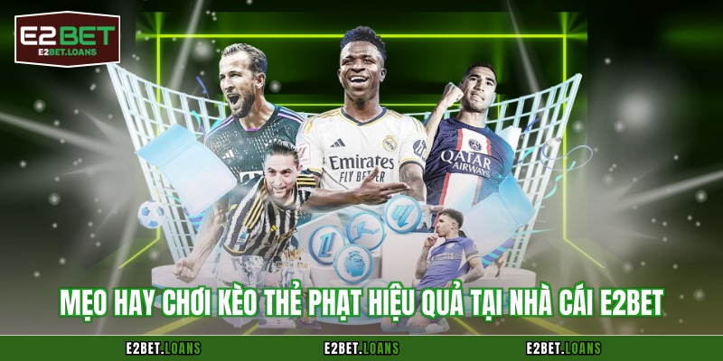 Mẹo hay chơi kèo thẻ phạt hiệu quả tại nhà cái E2BET