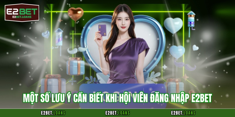Một số lưu ý cần biết khi hội viên đăng nhập E2BET