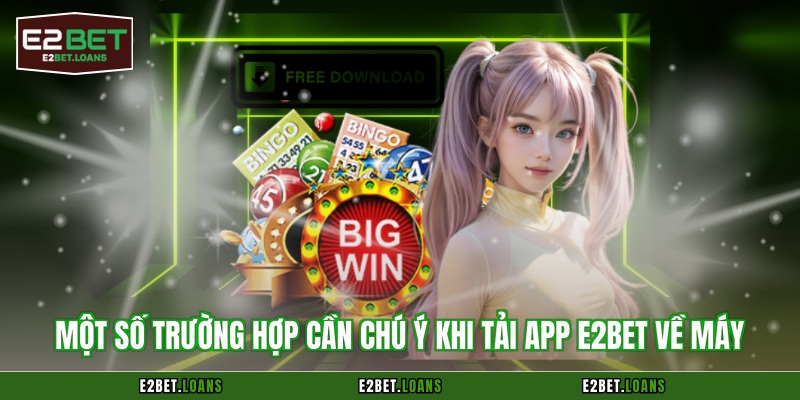 Một số trường hợp cần chú ý khi tải app E2BET về máy