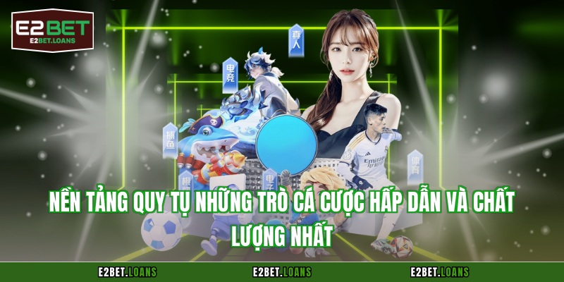 Nền tảng quy tụ những trò cá cược hấp dẫn và chất lượng nhất