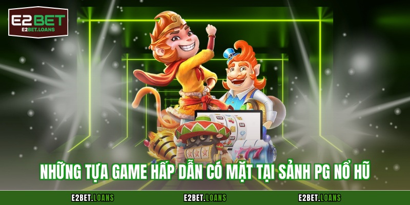 Những tựa game hấp dẫn có mặt tại sảnh PG nổ hũ
