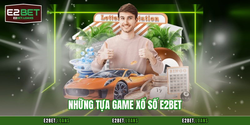 Những tựa game xổ số E2BET