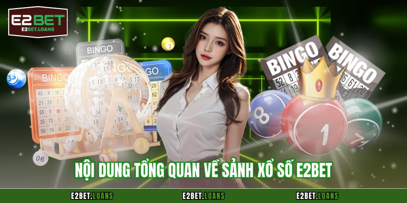 Nội dung tổng quan về sảnh xổ số E2BET