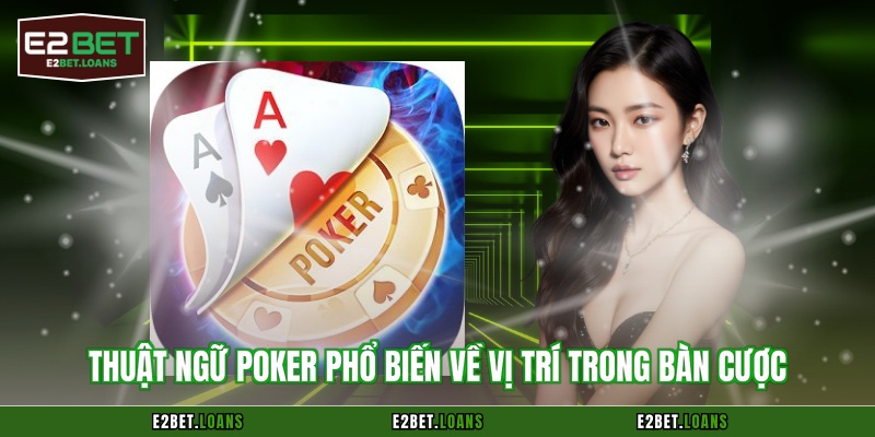 Thuật ngữ Poker phổ biến về vị trí trong bàn cược
