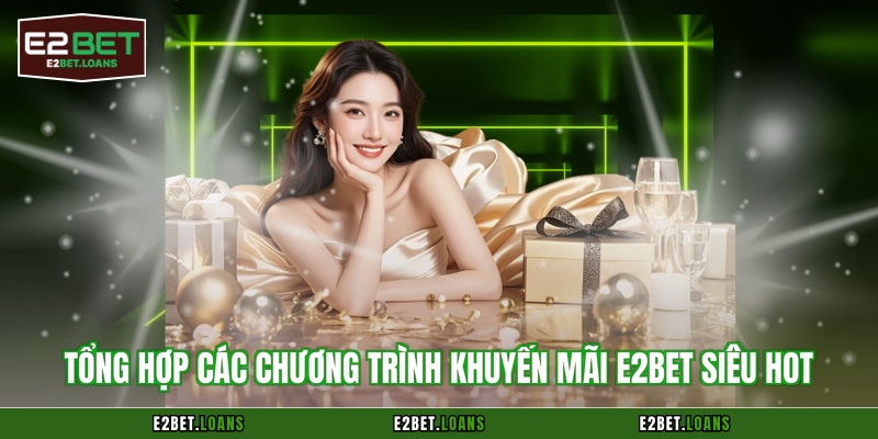 Tổng hợp các chương trình khuyến mãi E2BET siêu hot