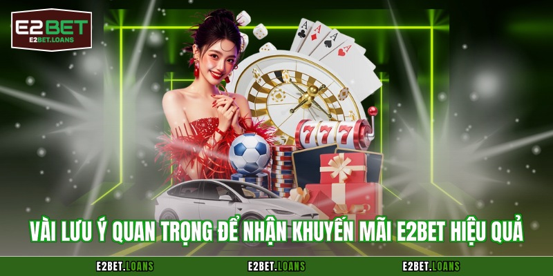 Vài lưu ý quan trọng để nhận khuyến mãi E2BET hiệu quả